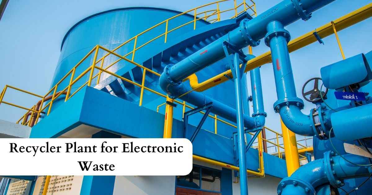 Electronic waste recycling - Setting up a recycler plant for e-waste
